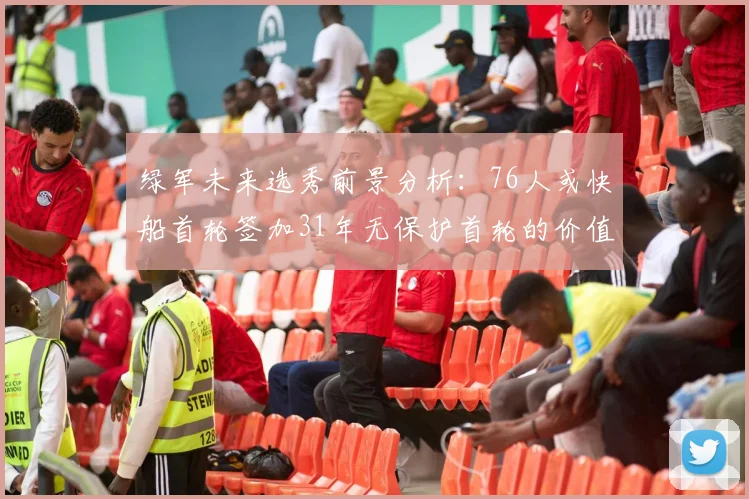 绿军未来选秀前景分析：76人或快船首轮签加31年无保护首轮的价值解读